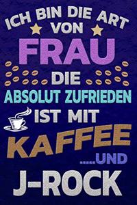 Ich bin die Art von Frau die absolut zufrieden ist mit Kaffee und J-ROCK