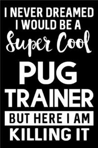 I Never Dreamed I Would Be A Super Cool Pug Trainer But Here I Am Killing It