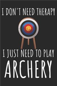 I Don't Need Therapy I just Need To Play Archery