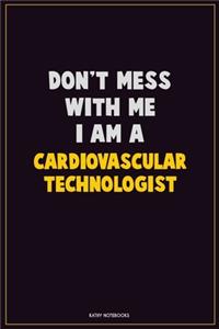 Don't Mess With Me, I Am A Cardiovascular Technologist