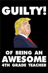 Guilty! Of Being An Awesome 4th Grade Teacher: Trump 2020 Notebook, Presidential Election, Funny Productivity Planner, Daily Organizer For Work, Schedule Book