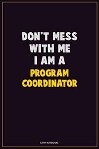 Don't Mess With Me, I Am A Program Coordinator