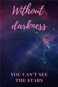 Without darkness you can't see the stars