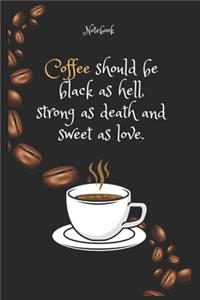 Coffee should be black as hell, strong as death and sweet as love. Notebook For Coffee lovers