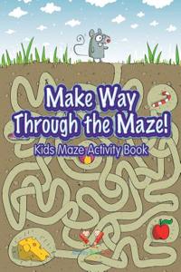 Make Way Through the Maze! Kids Maze Activity Book