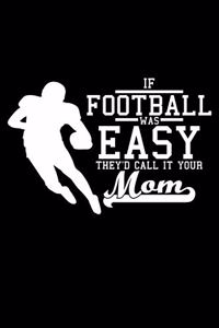 If Football was easy they'd call it your mom
