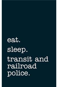 eat. sleep. transit and railroad police. - Lined Notebook: Writing Journal