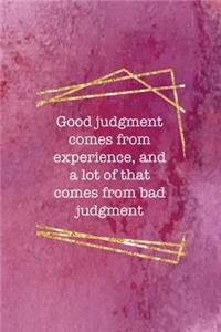 Good Judgment Comes From Experience, And A Lot Of That Comes From Bad Judgment