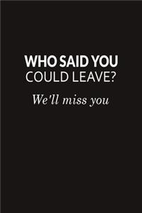 Who Said You Could Leave? We'll Miss You