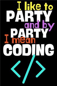 I like to party and by party I mean coding.