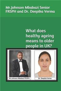 What does healthy ageing means to older people in UK?