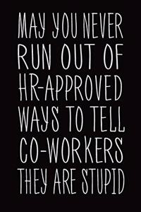 May You Never Run Out Of HR Approved Ways To Tell Co Workers They Are Stupid: Blank Lined Journal Funny Notebook, Office Coworkers Jokes