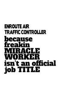 Enroute Air Traffic Controller Because Freakin Miracle Worker Is Not An Official Job Title
