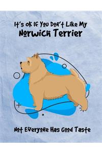 It's OK If You Don't Like My Norwich Terrier Not Everyone Has Good Taste