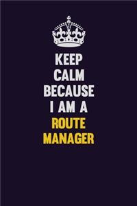 Keep Calm Because I Am A Route Manager