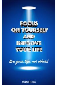 Focus on Yourself and Improve Your Life