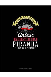 Always Be Yourself Unless You Can Be A Piranha Then Be A Piranha