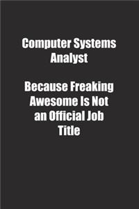 Computer Systems Analyst Because Freaking Awesome Is Not an Official Job Title.