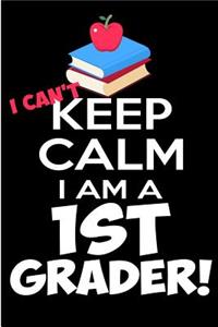 I Can't Keep Calm I Am a 1st Grader!