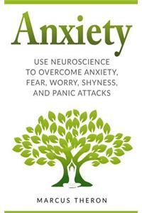 Anxiety: How to Use Neuroscience to Overcome Anxiety, Fear, Worry, Shyness, and Panic Attacks