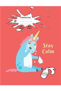 Stay Calm Composition: Stay Calm Crying Unicorn- Don't Cry Over Spilled Milk Wide Ruled Composition Book 7.44 x 9.69, 100 sheets, 200 pages, book for school, boys, girls, 