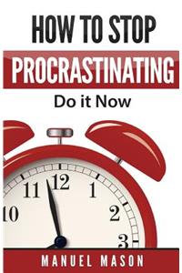 How to Stop Procrastinating: Do It Now!