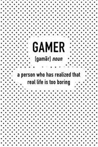 Gamer a Person Who Has Realized That Real Life Is Too Boring