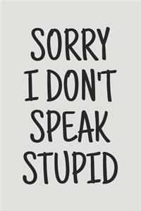 Sorry I Don't Speak Stupid