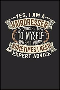 Yes, I Am a Hairdresser of Course I Talk to Myself When I Work Sometimes I Need Expert Advice