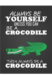 Always Be Yourself Unless You Can Be a Crocodile