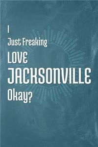 I Just Freaking Love Jacksonville Okay?