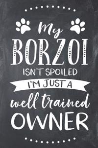 My Borzoi Isn't Spoiled I'm Just a Well Trained Owner