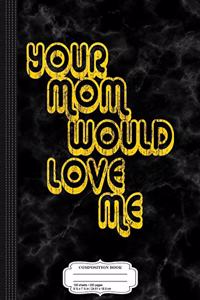 Vintage Your Mom Would Love Me Composition Notebook