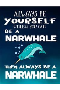 Always Be Yourself Unless You Can Be a Narwhale Then Always Be a Narwhale: Composition Notebook Journal