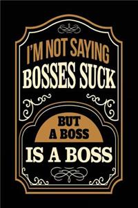 I'm Not Saying Bosses Suck But a Boss Is a Boss