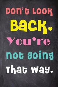 Don't Look Back. You're Not Going That Way.