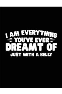 I Am Everything You've Ever Dreamt Of Just With A Belly