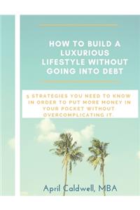 How to Build a Luxurious Lifestyle Without Going Into Debt