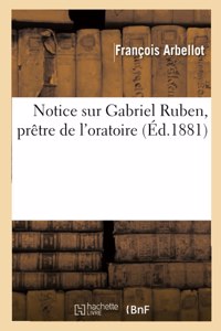 Notice Sur Gabriel Ruben, Prêtre de l'Oratoire