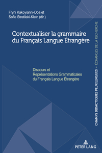 Contextualiser la grammaire du Français Langue Étrangère; Discours et Représentations Grammaticales du Français Langue Étrangère: Discours Et Représentations Grammaticales Du Français Langue Étrangère