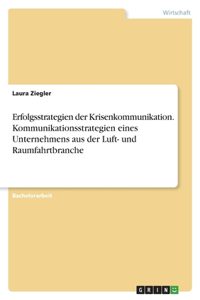 Erfolgsstrategien der Krisenkommunikation. Kommunikationsstrategien eines Unternehmens aus der Luft- und Raumfahrtbranche