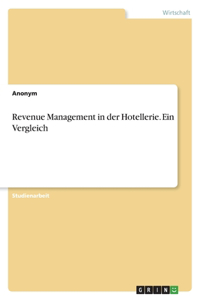 Revenue Management in der Hotellerie. Ein Vergleich