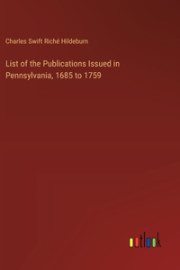 List of the Publications Issued in Pennsylvania, 1685 to 1759