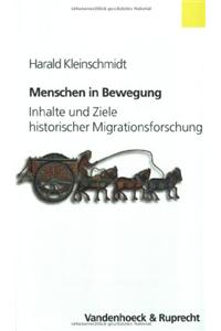 Menschen in Bewegung: Inhalte Und Ziele Der Historischen Migrationsforschung