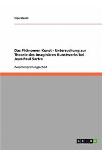 Phänomen Kunst - Untersuchung zur Theorie des imaginären Kunstwerks bei Jean-Paul Sartre