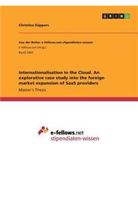 Internationalisation in the Cloud. An explorative case study into the foreign market expansion of SaaS providers
