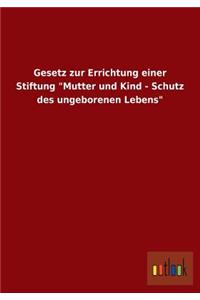 Gesetz Zur Errichtung Einer Stiftung Mutter Und Kind - Schutz Des Ungeborenen Lebens