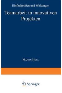 Teamarbeit in Innovativen Projekten: Einflussgrossen Und Wirkungen