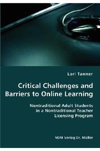 Critical Challenges and Barriers to Online Learning- Nontraditional Adult Students in a Nontraditional Teacher Licensing Program