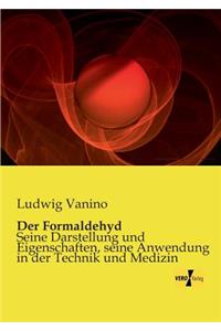 Formaldehyd: Seine Darstellung und Eigenschaften, seine Anwendung in der Technik und Medizin